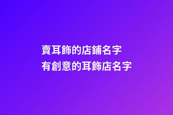 賣耳飾的店鋪名字 有創意的耳飾店名字-第1張-店鋪起名-玄機派